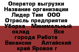 Оператор выгрузки › Название организации ­ Лидер Тим, ООО › Отрасль предприятия ­ Уборка › Минимальный оклад ­ 28 050 - Все города Работа » Вакансии   . Алтайский край,Яровое г.